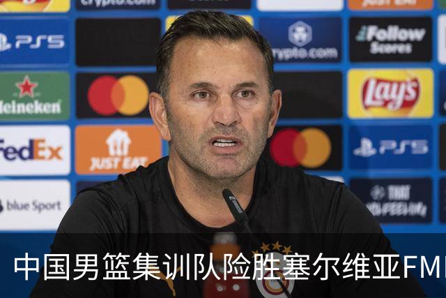 中国男篮集训队险胜塞尔维亚FMP，四人可征战世预赛，不包括崔永熙